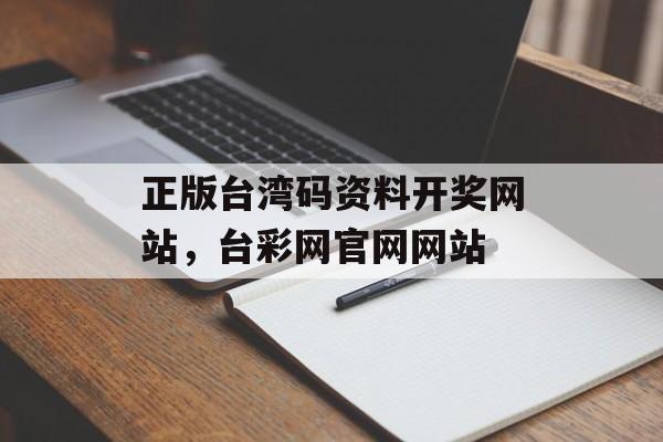 正版台湾码资料开奖网站，台彩网官网网站